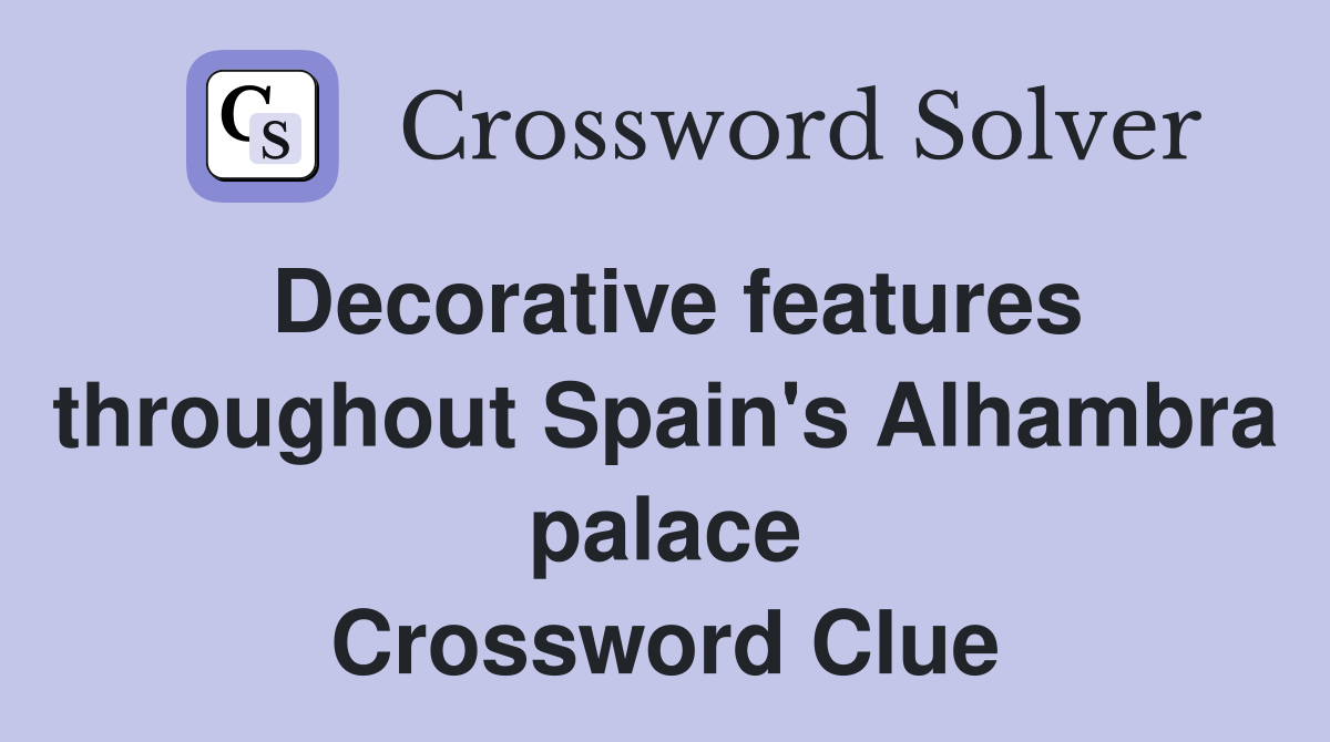 Decorative features throughout Spain's Alhambra palace Crossword Clue