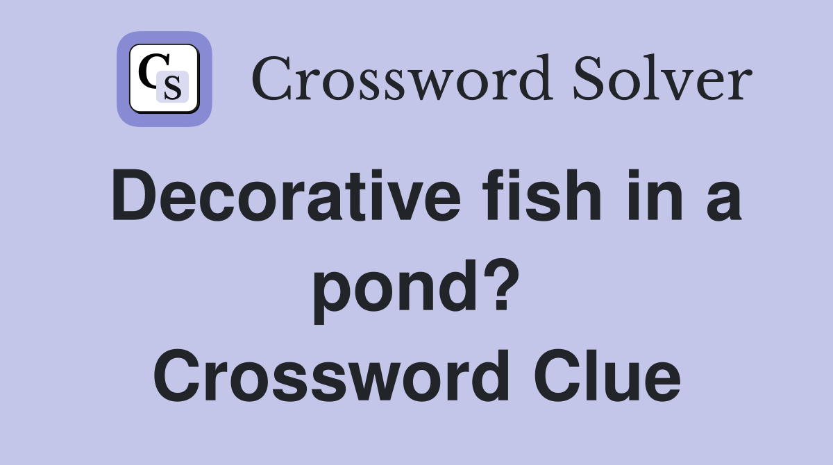 Decorative fish in a pond? Crossword Clue