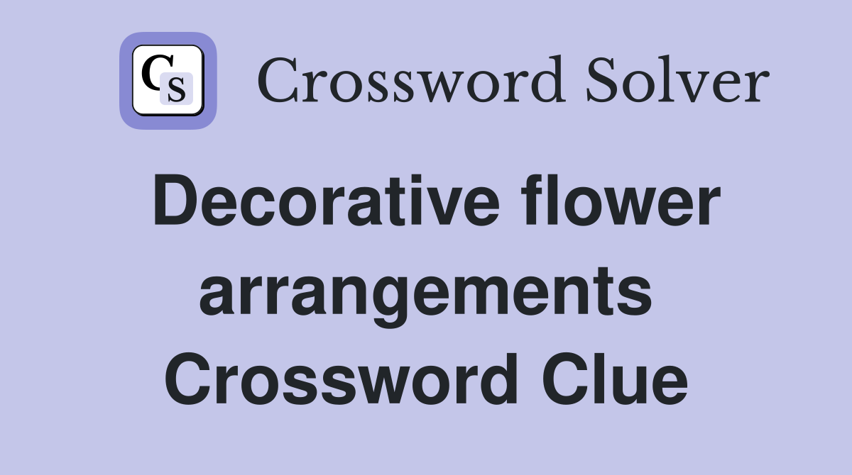 Decorative flower arrangements Crossword Clue