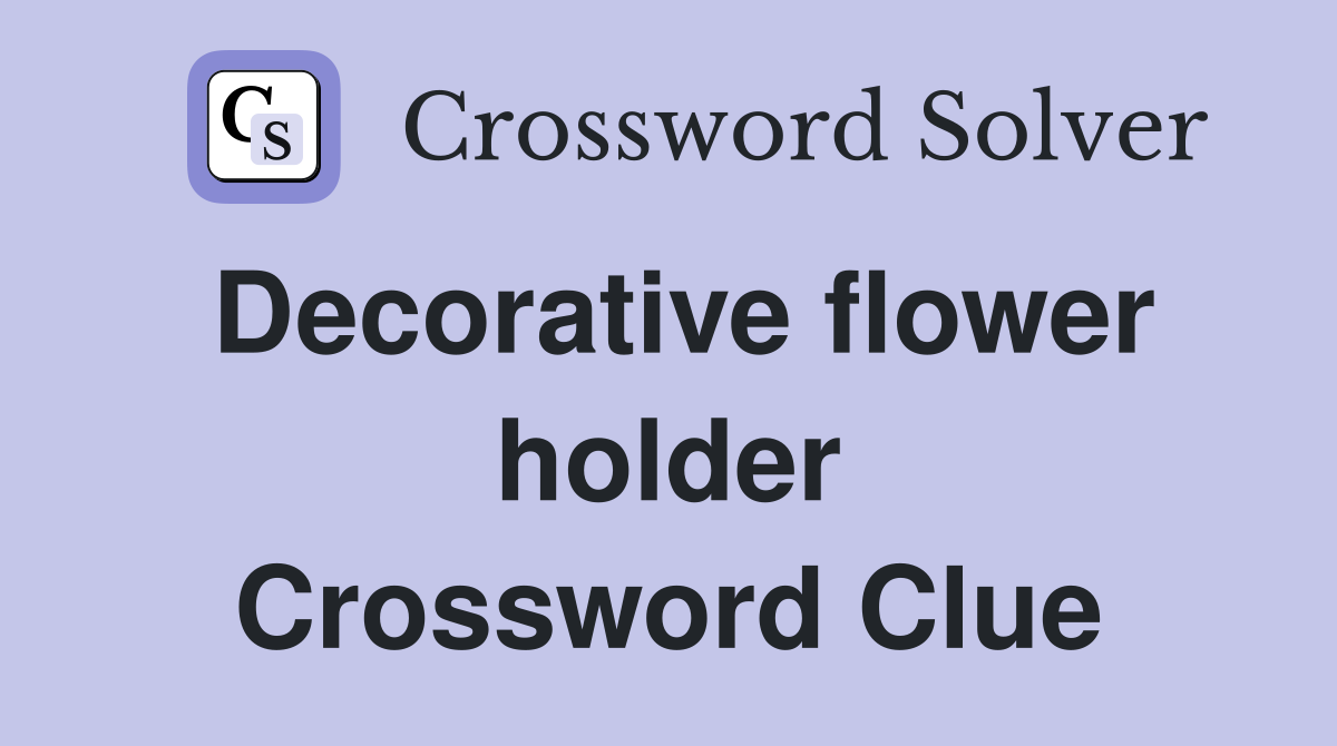 Decorative flower holder Crossword Clue