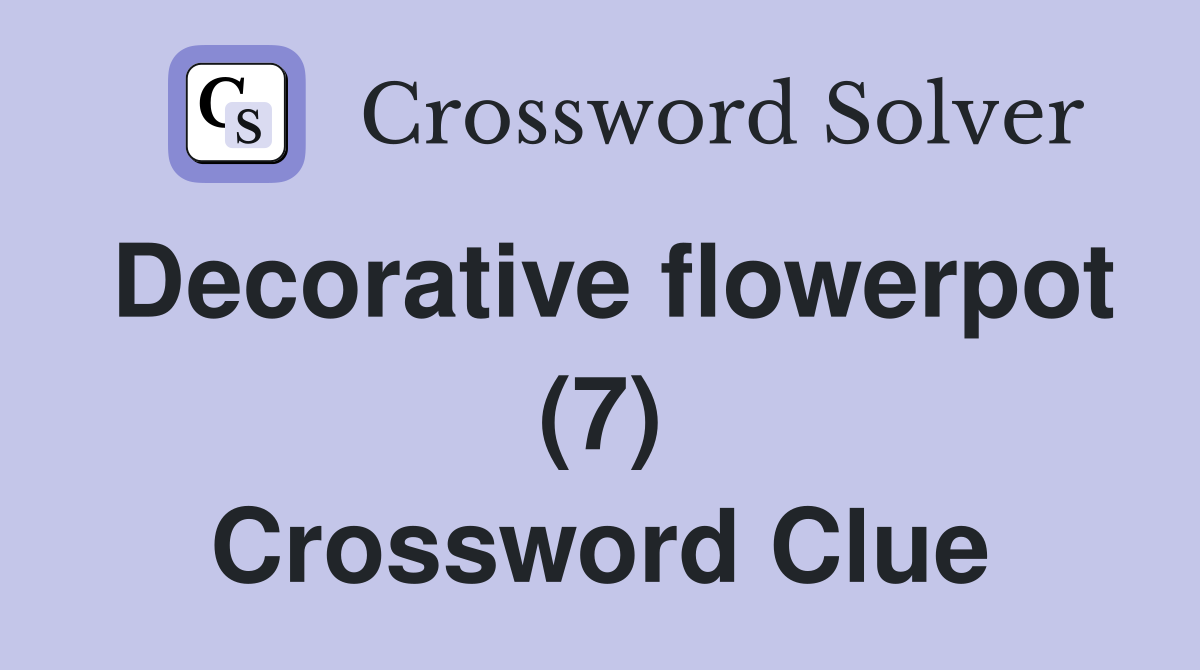 Decorative flowerpot (7) Crossword Clue