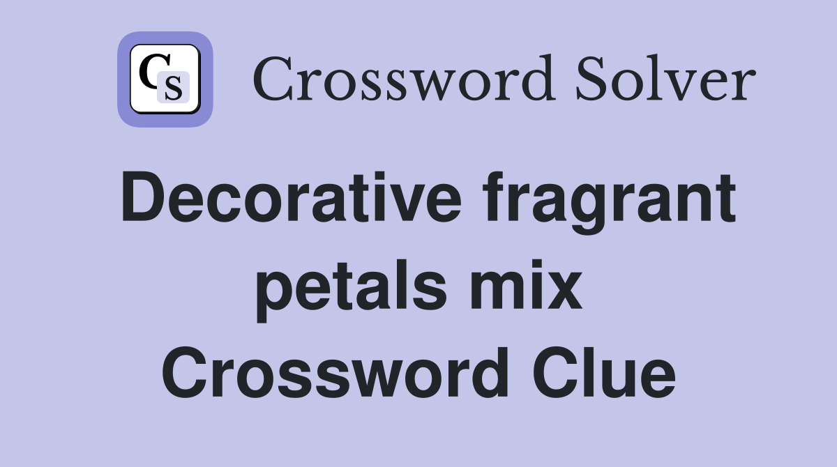 Decorative fragrant petals mix Crossword Clue