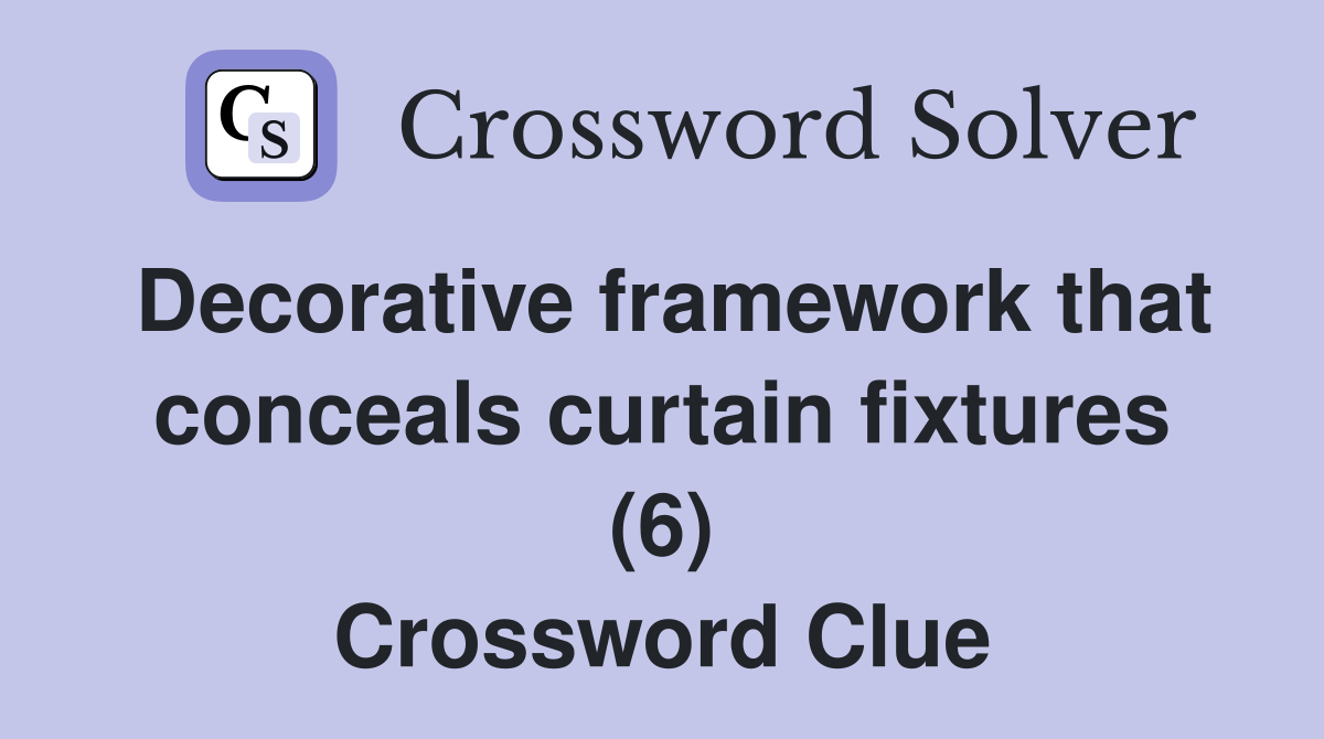 Decorative framework that conceals curtain fixtures (6) Crossword Clue