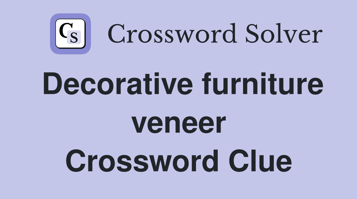 Decorative furniture veneer Crossword Clue