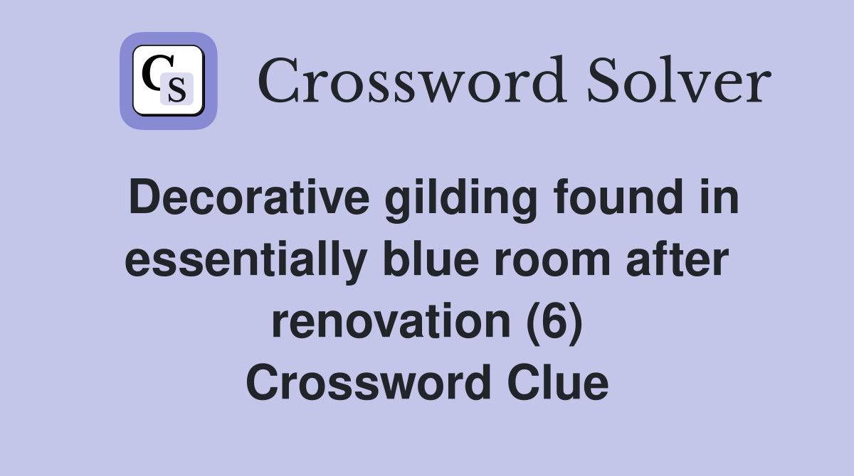 Decorative gilding found in essentially blue room after renovation (6) Crossword Clue