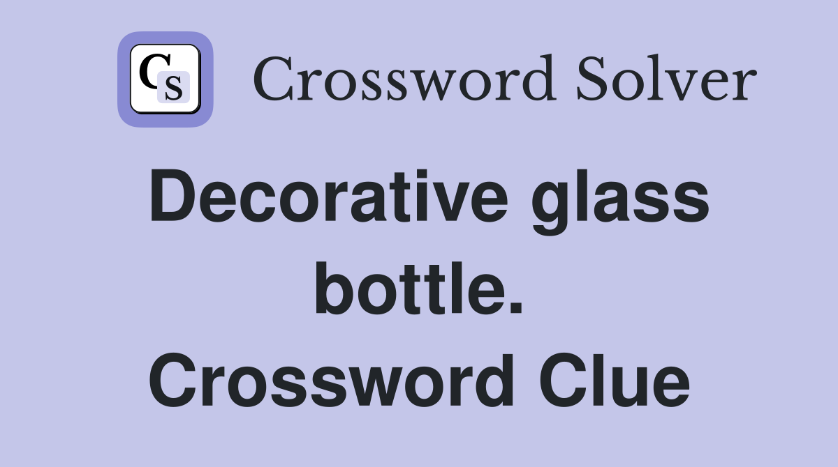 Decorative glass bottle. Crossword Clue