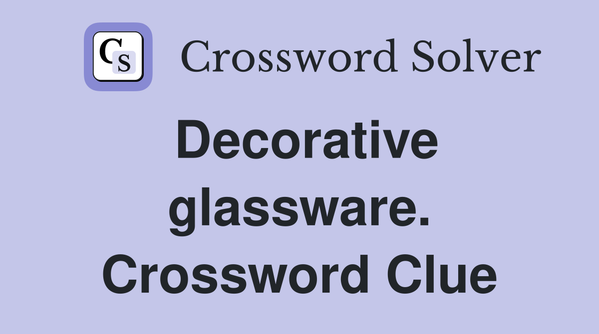 Decorative glassware. Crossword Clue