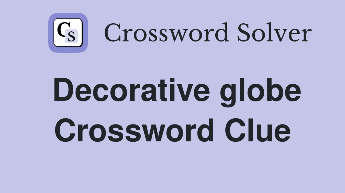 Decorative globe Crossword Clue