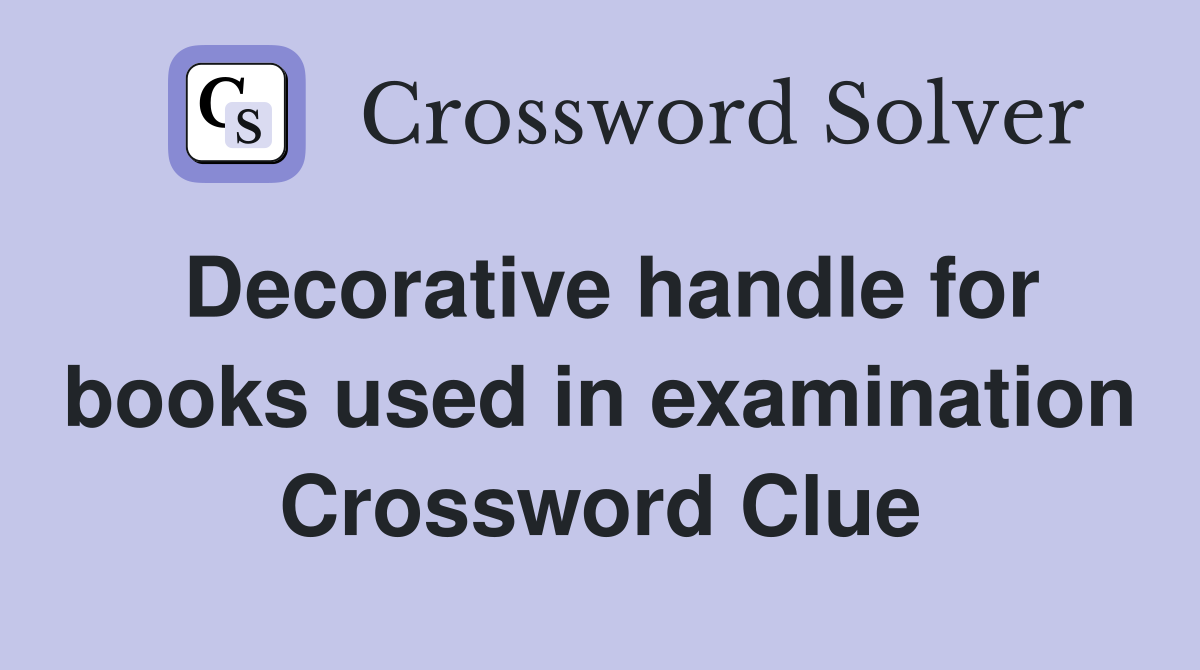 Decorative handle for books used in examination Crossword Clue