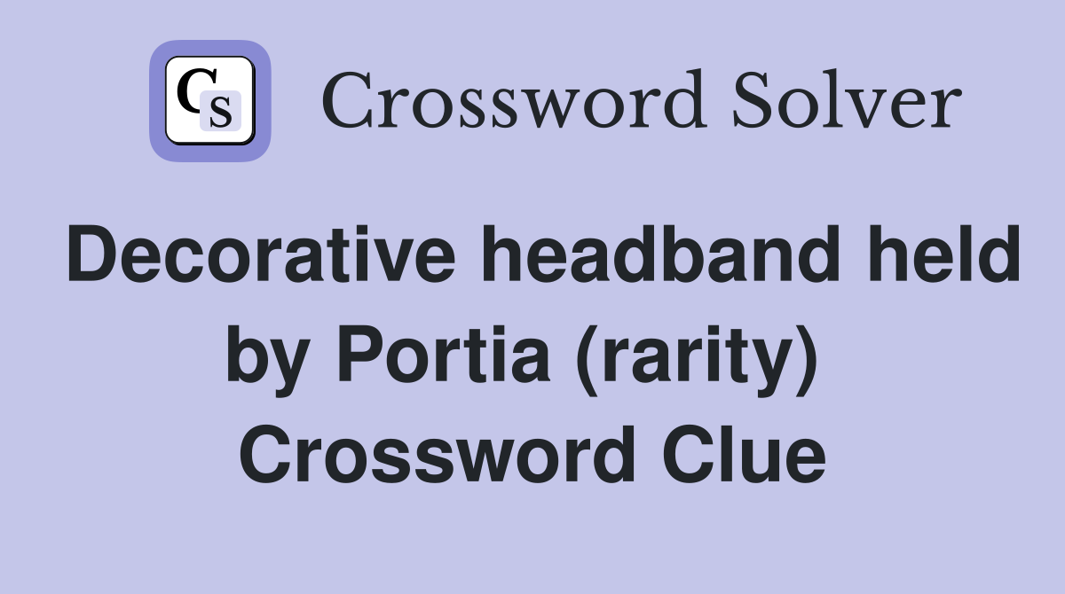 Decorative headband held by Portia (rarity)  Crossword Clue