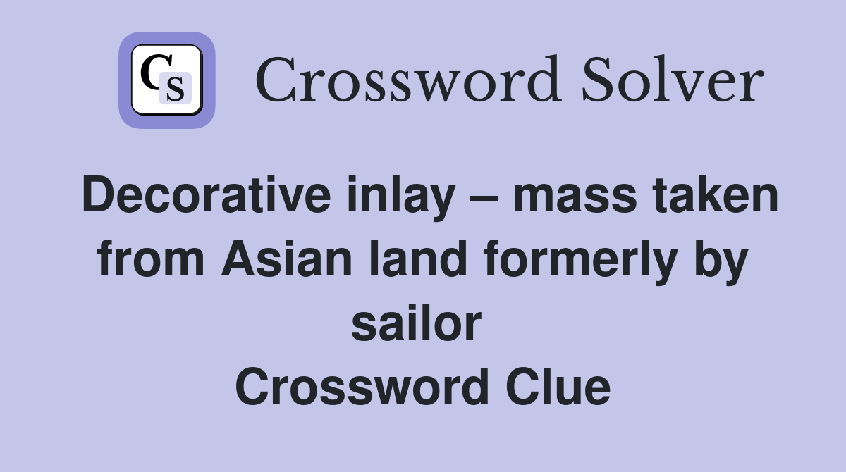 Decorative inlay – mass taken from Asian land formerly by sailor  Crossword Clue