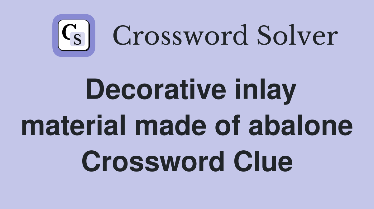Decorative inlay material made of abalone Crossword Clue