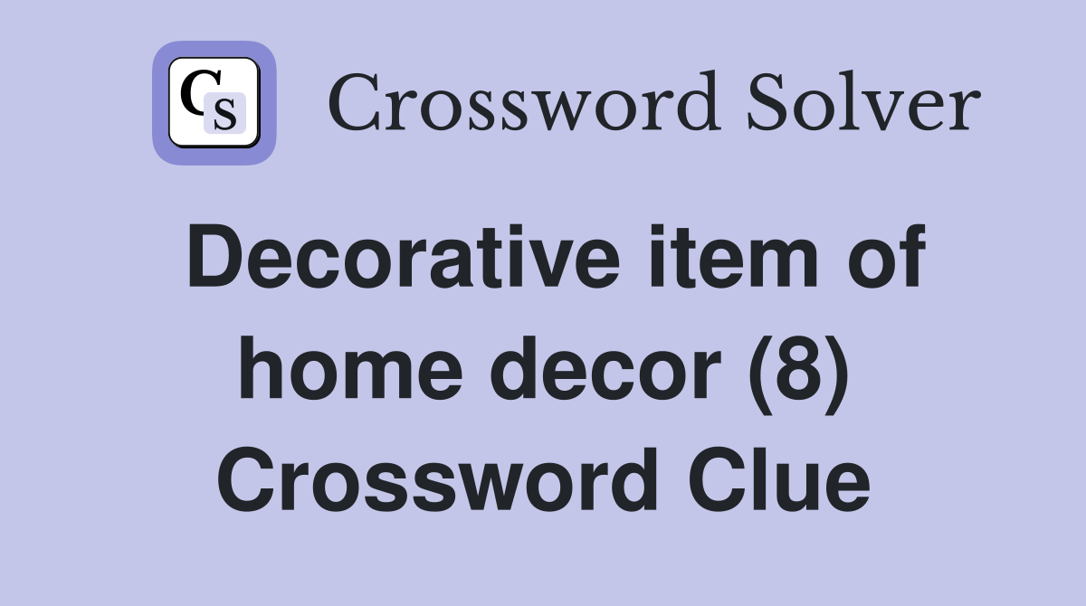 Decorative item of home decor (8) Crossword Clue