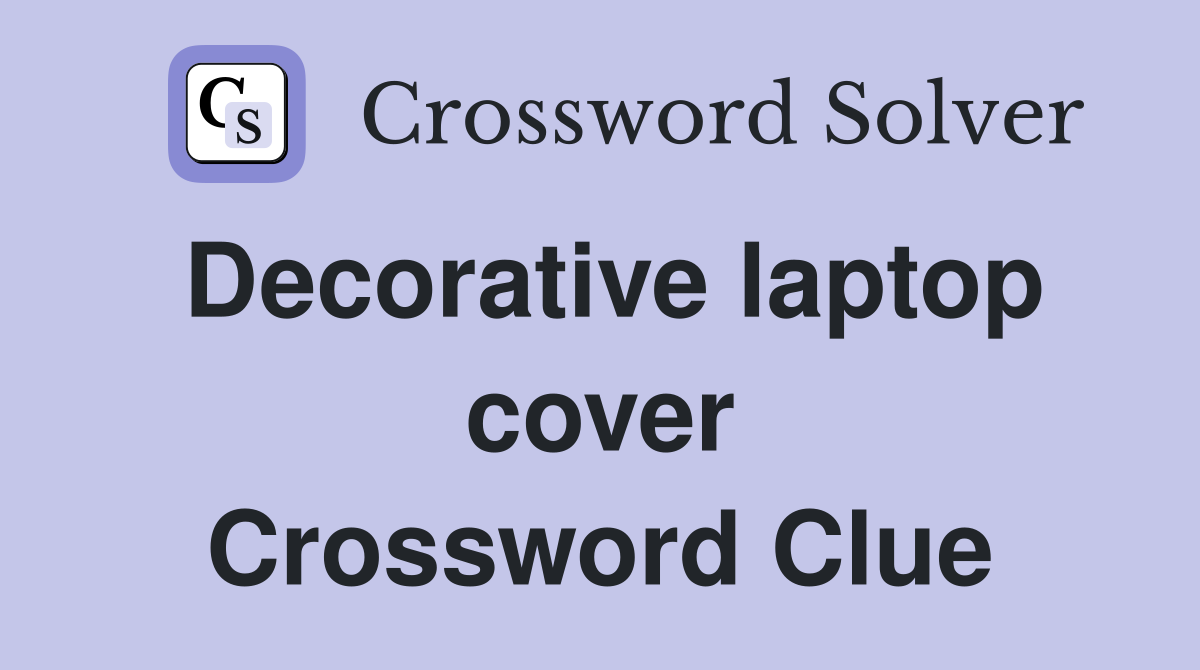 Decorative laptop cover Crossword Clue