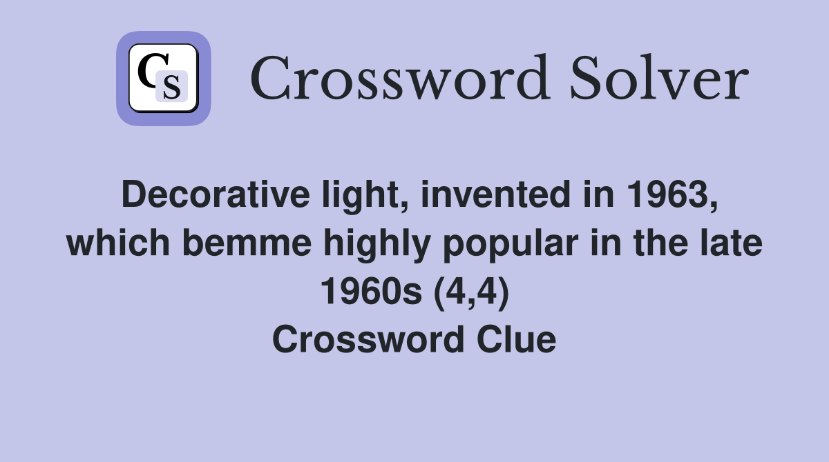 Decorative light, invented in 1963, which bemme highly popular in the late 1960s (4,4) Crossword Clue