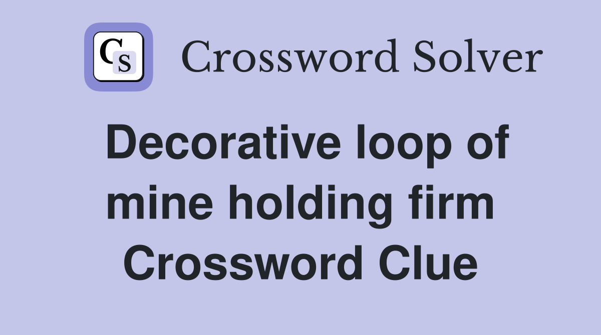 Decorative loop of mine holding firm Crossword Clue