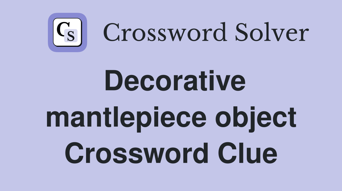 Decorative mantlepiece object Crossword Clue