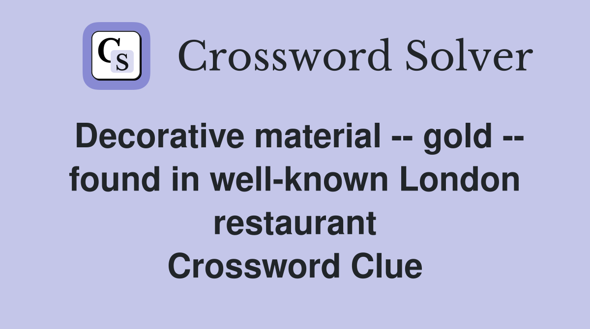 Decorative material -- gold -- found in well-known London restaurant Crossword Clue