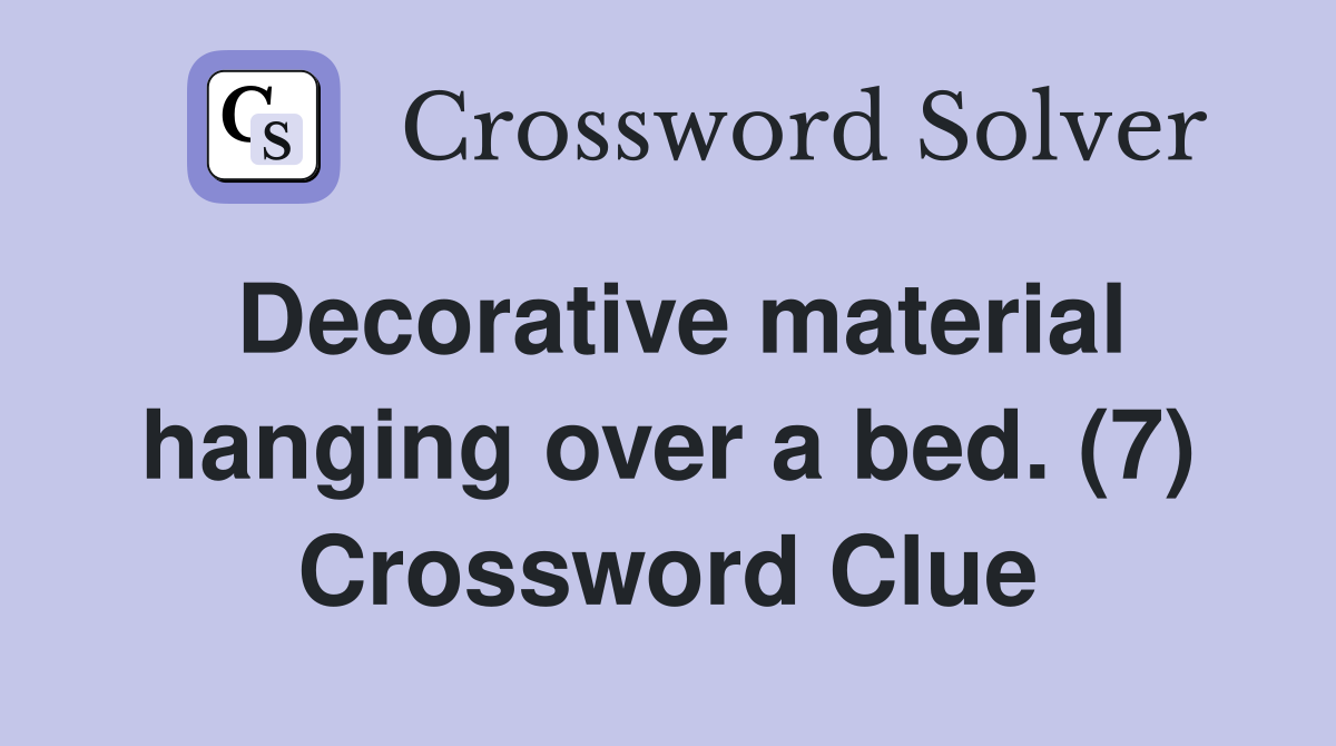 Decorative material hanging over a bed. (7) Crossword Clue