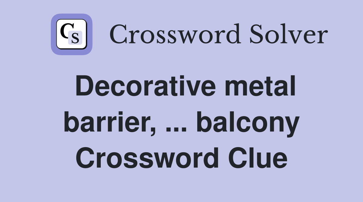 Decorative metal barrier, ... balcony Crossword Clue
