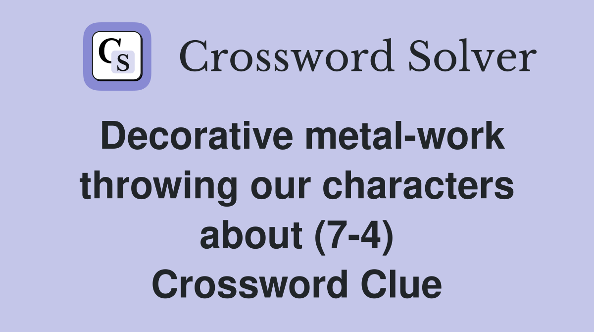 Decorative metal-work throwing our characters about (7-4) Crossword Clue