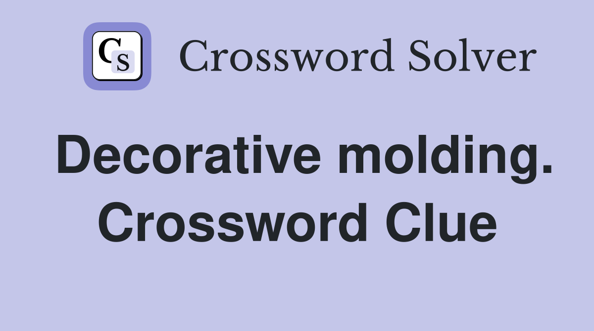 Decorative molding. Crossword Clue