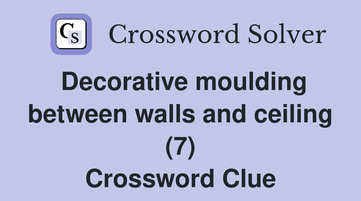 Decorative moulding between walls and ceiling (7) Crossword Clue