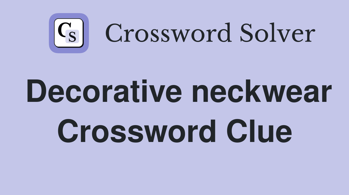 Decorative neckwear Crossword Clue