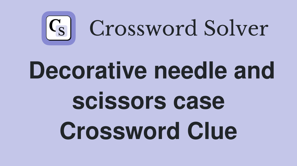 Decorative needle and scissors case Crossword Clue
