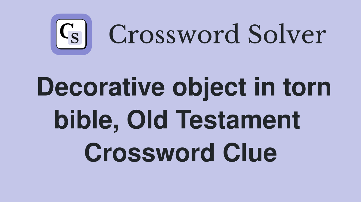 Decorative object in torn bible, Old Testament  Crossword Clue
