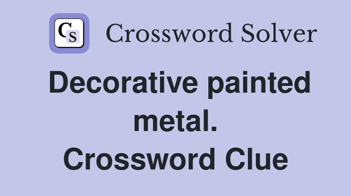 Decorative painted metal. Crossword Clue