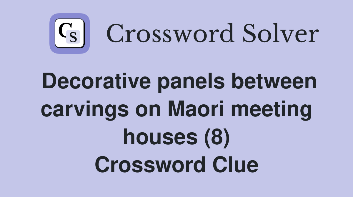 Decorative panels between carvings on Maori meeting houses (8) Crossword Clue