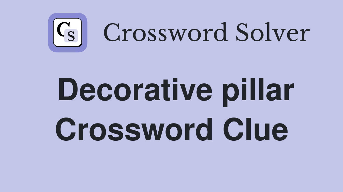 Decorative pillar Crossword Clue