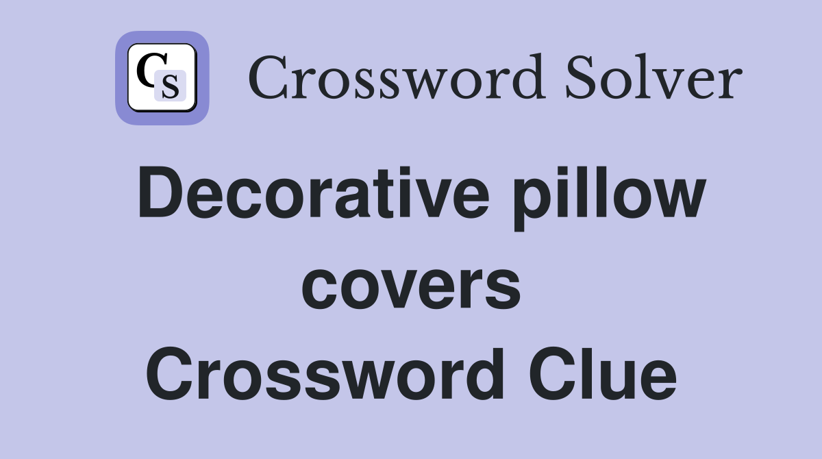 Decorative pillow covers Crossword Clue