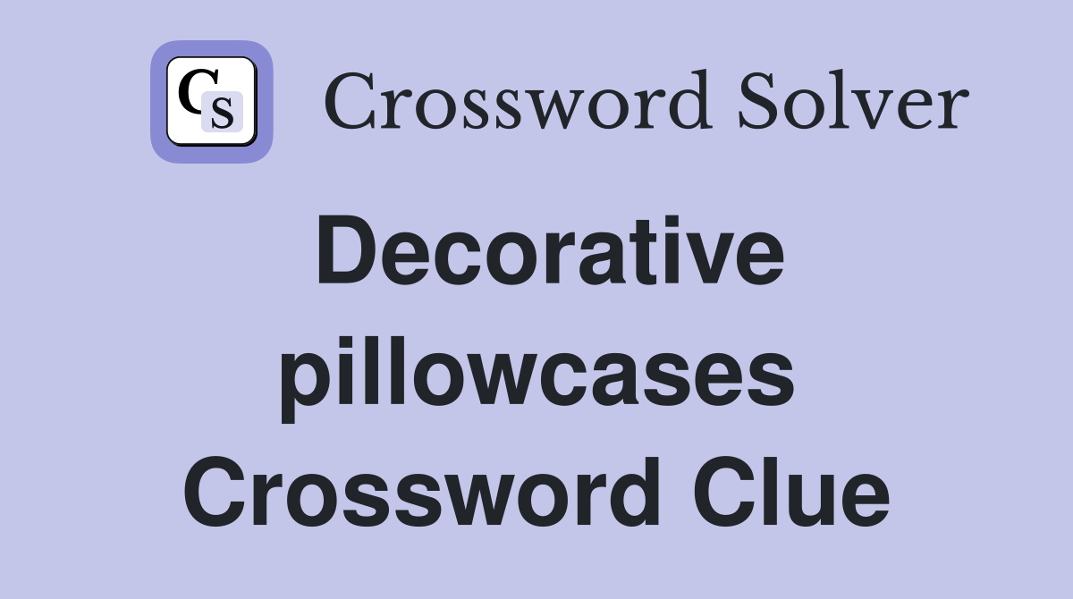 Decorative pillowcases Crossword Clue