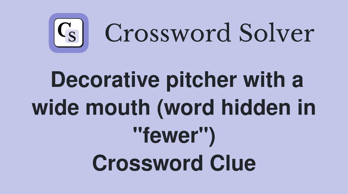Decorative pitcher with a wide mouth (word hidden in "fewer") Crossword Clue