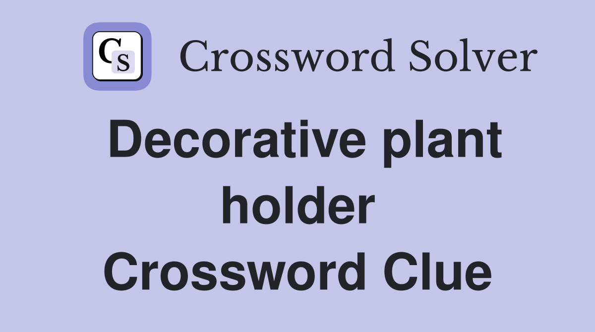 Decorative plant holder Crossword Clue