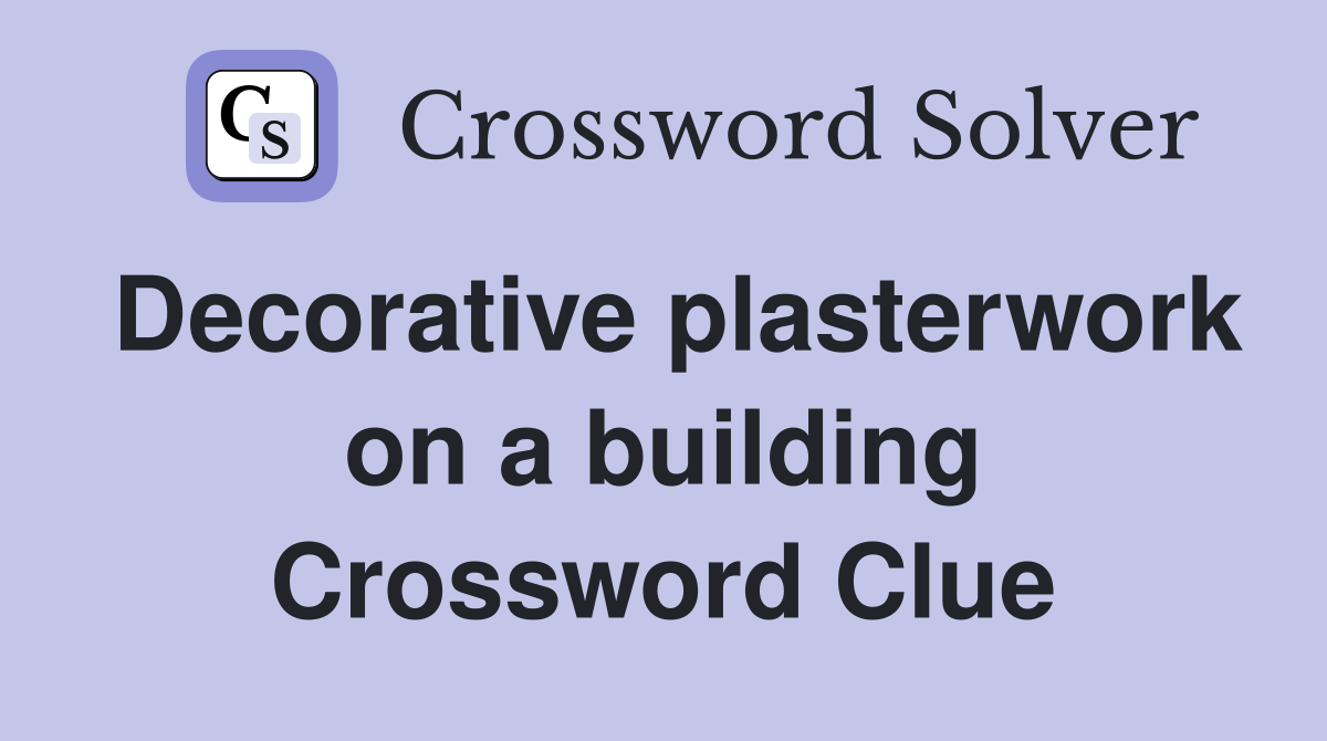 Decorative plasterwork on a building Crossword Clue