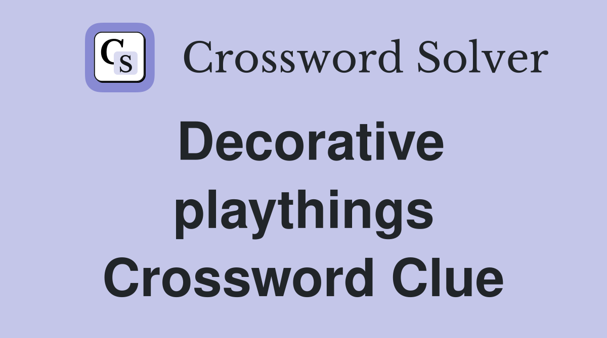 Decorative playthings Crossword Clue
