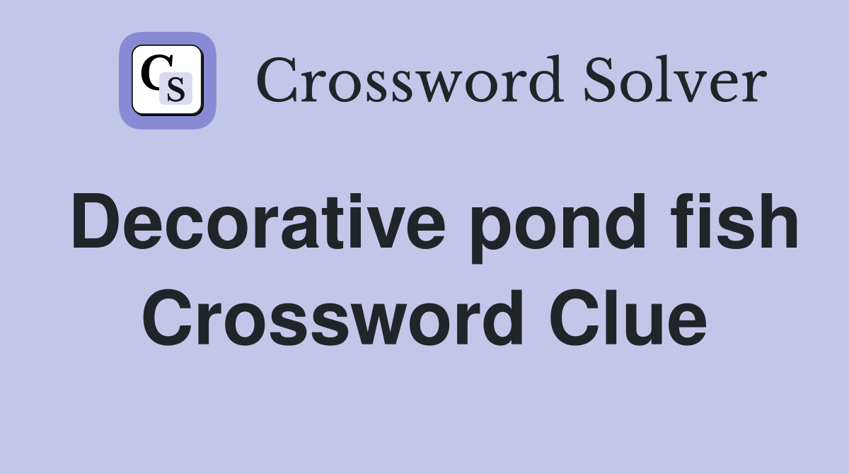 Decorative pond fish Crossword Clue