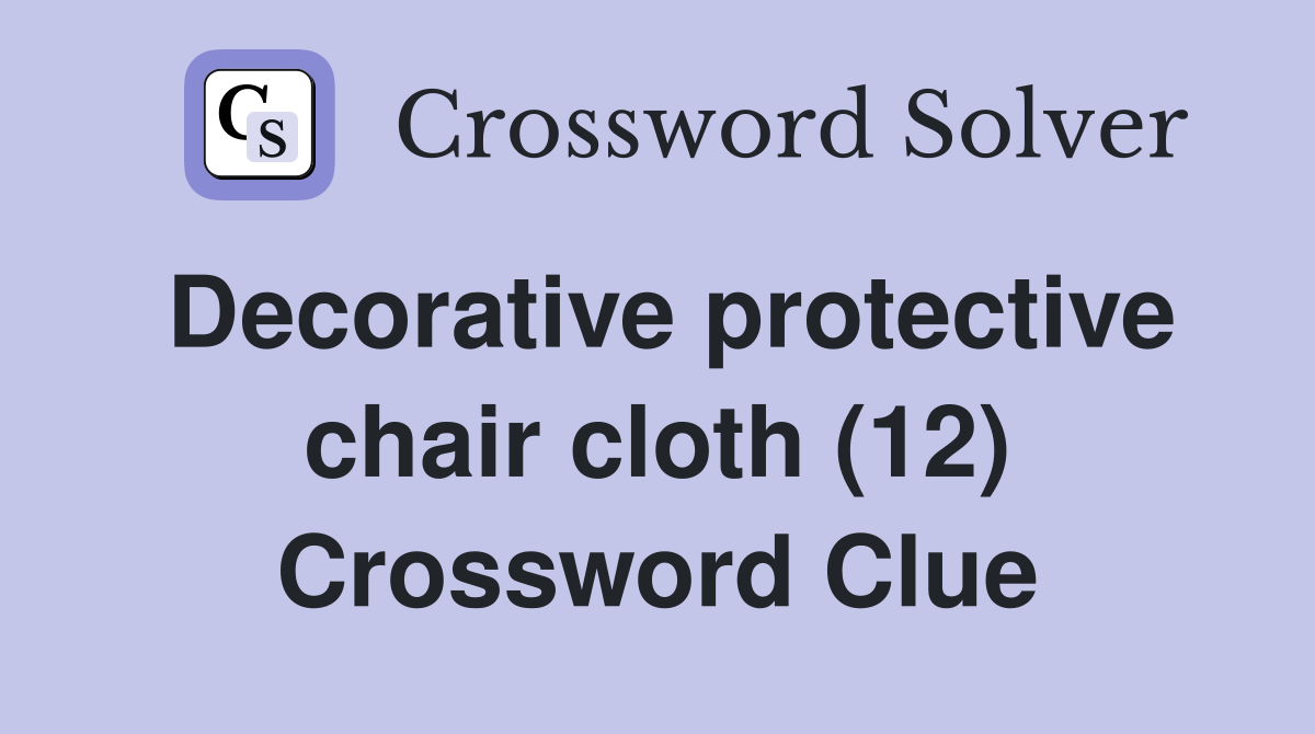 Decorative protective chair cloth (12) Crossword Clue