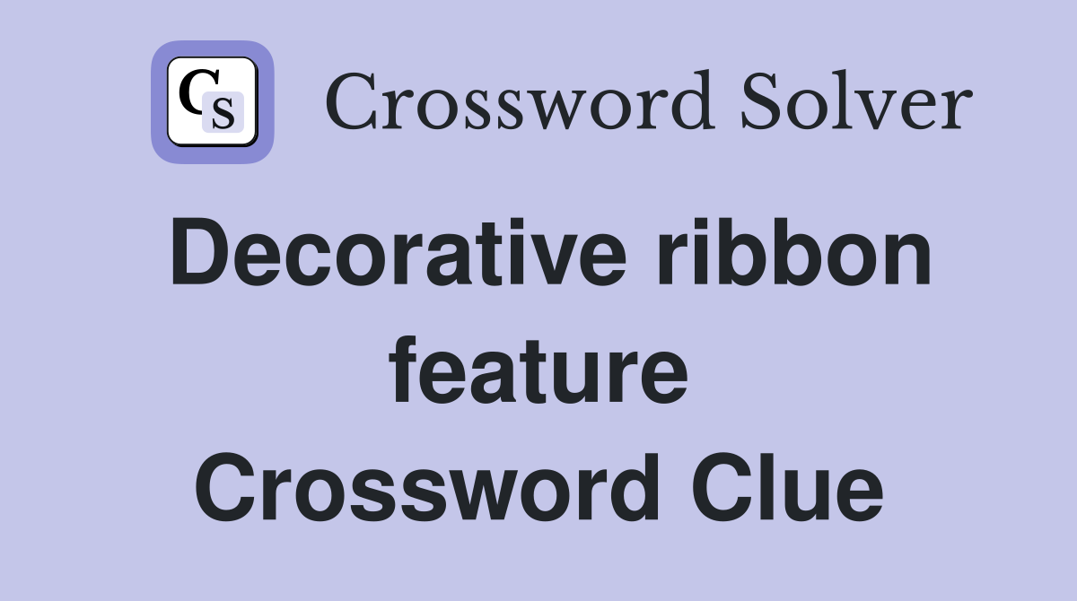 Decorative ribbon feature Crossword Clue