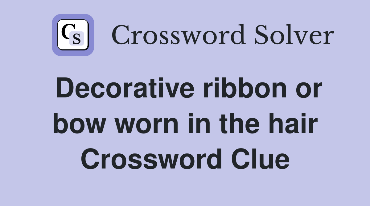 Decorative ribbon or bow worn in the hair Crossword Clue