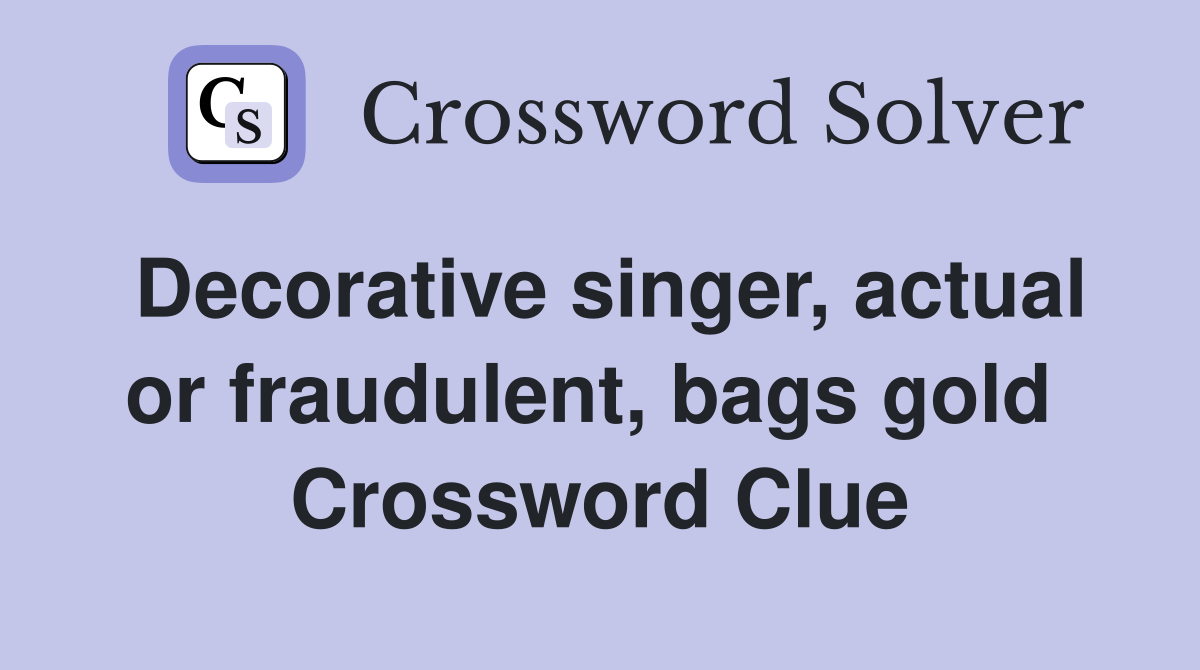 Decorative singer, actual or fraudulent, bags gold  Crossword Clue