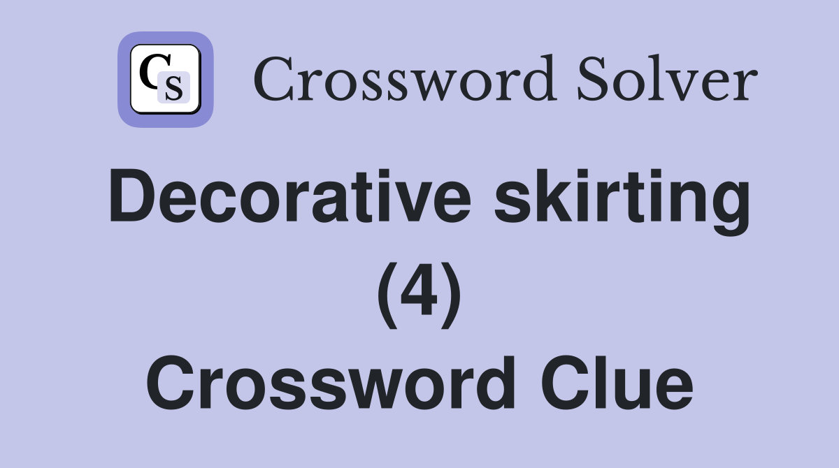 Decorative skirting (4) Crossword Clue