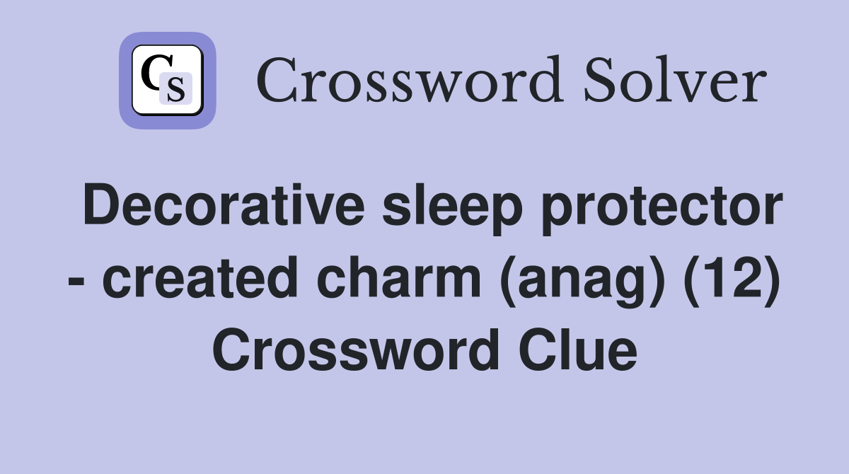 Decorative sleep protector - created charm (anag) (12) Crossword Clue