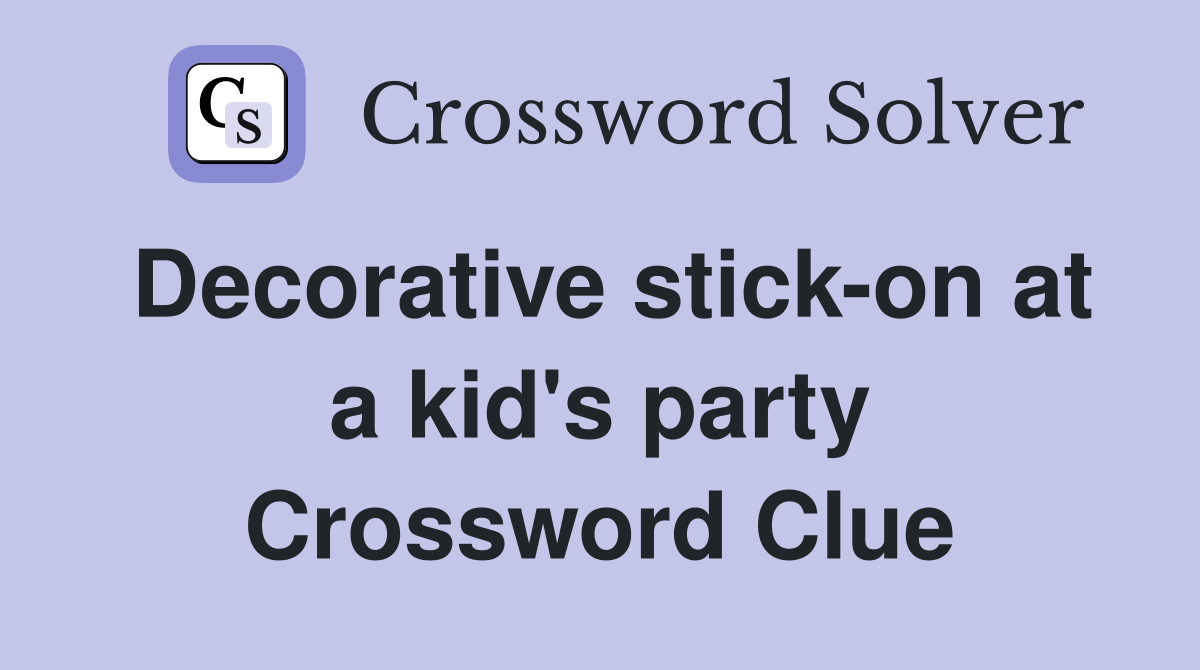 Decorative stick-on at a kid's party Crossword Clue