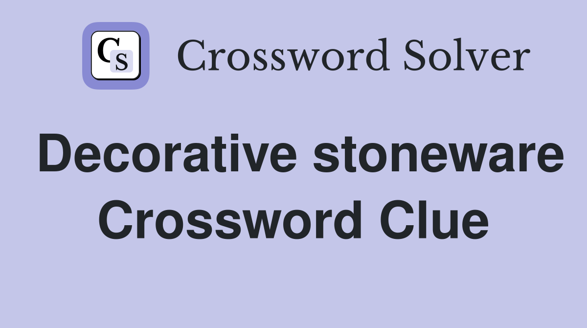 Decorative stoneware Crossword Clue
