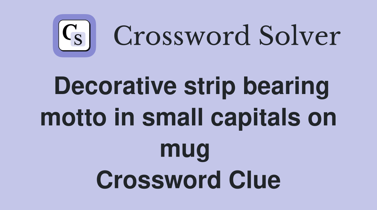 Decorative strip bearing motto in small capitals on mug  Crossword Clue
