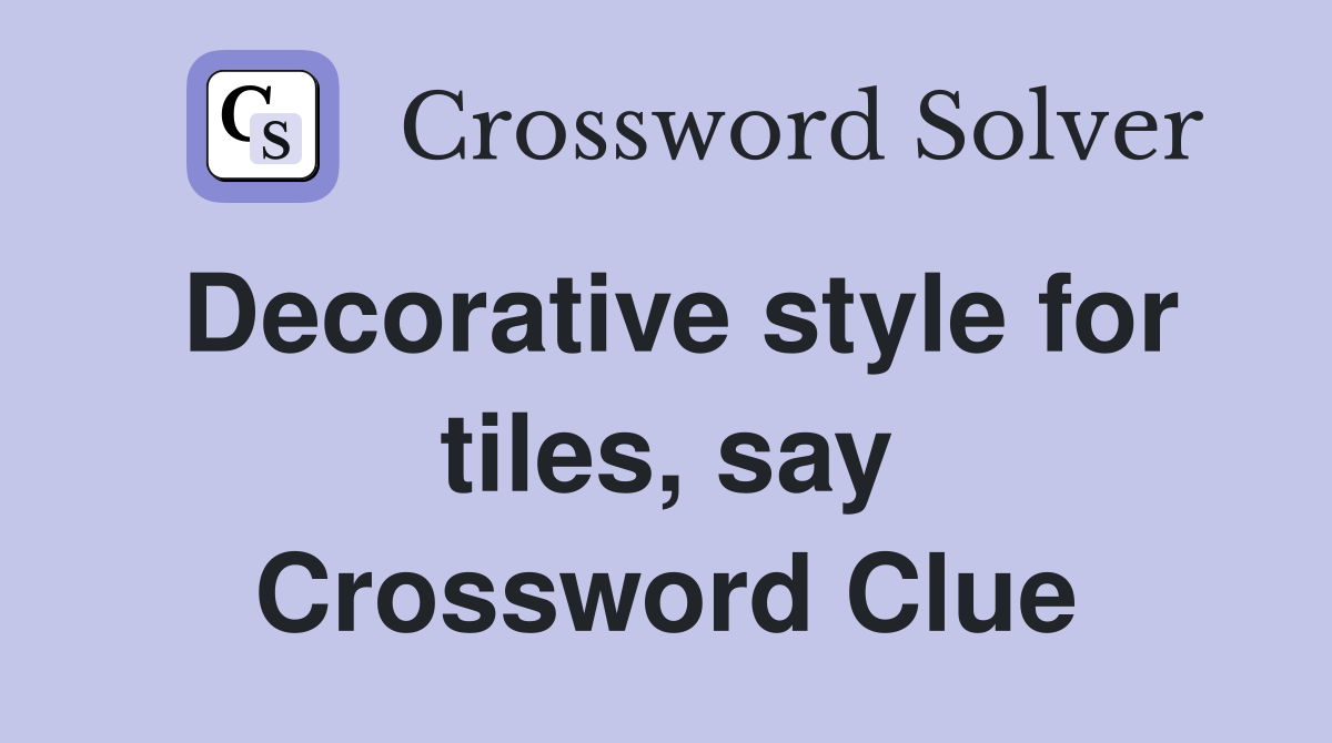 Decorative style for tiles, say Crossword Clue